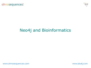 Neo4j and Bioinformatics




www.ohnosequences.com                   www.bio4j.com
 
