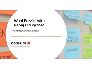 Presented by Grant Paton-Simpson
Word Puzzles with
Neo4j and Py2neo
 