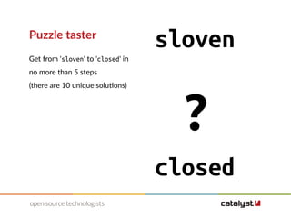 Puzzle taster
Get from 'sloven' to 'closed' in
no more than 5 steps
(there are 10 unique solutions)
sloven
?
closed
 