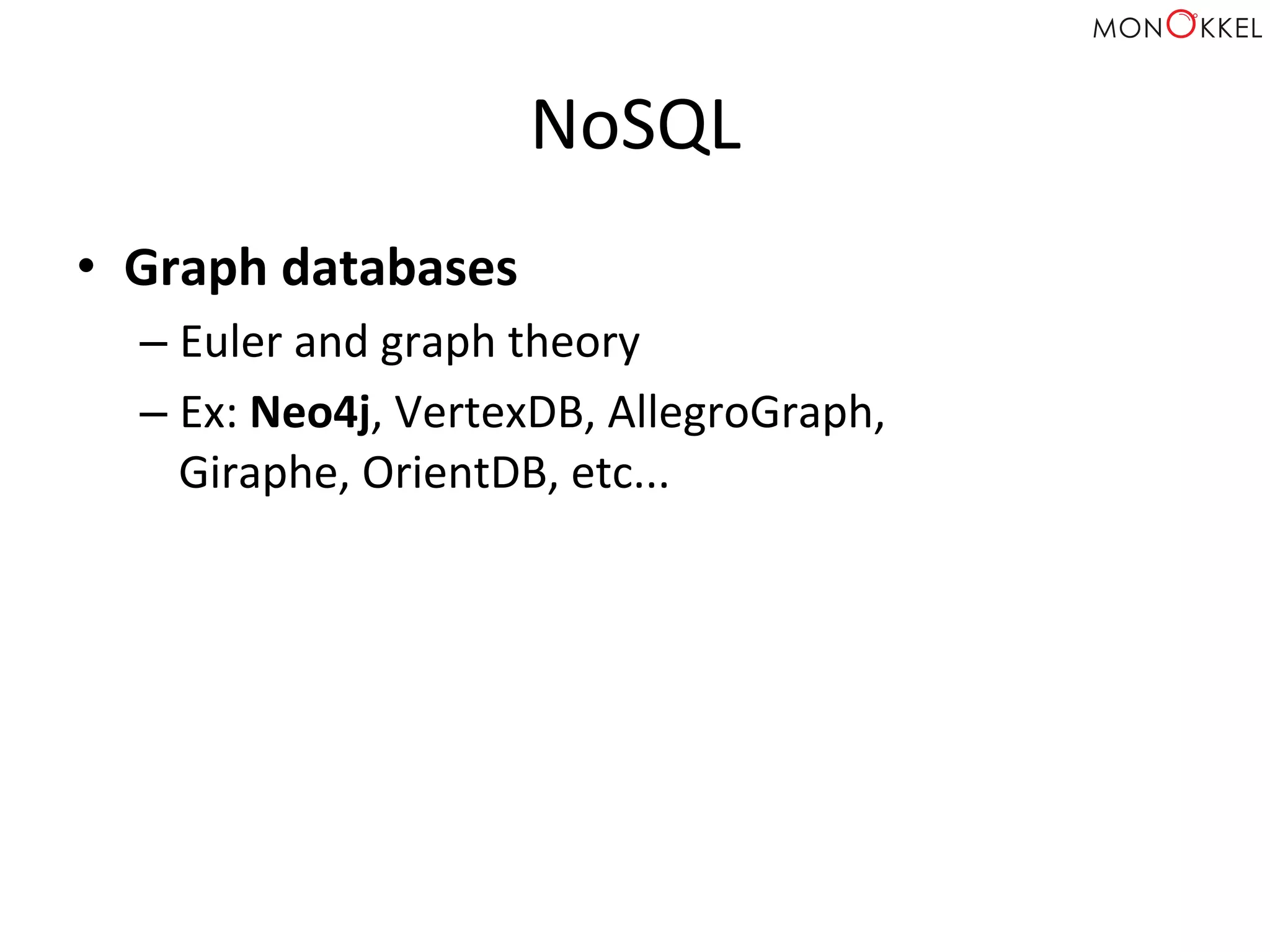 NoSQL	
  
•  Graph	
  databases	
  
– Euler	
  and	
  graph	
  theory	
  
– Ex:	
  Neo4j,	
  VertexDB,	
  AllegroGraph,	
  
Giraphe,	
  OrientDB,	
  etc...	
  
 
