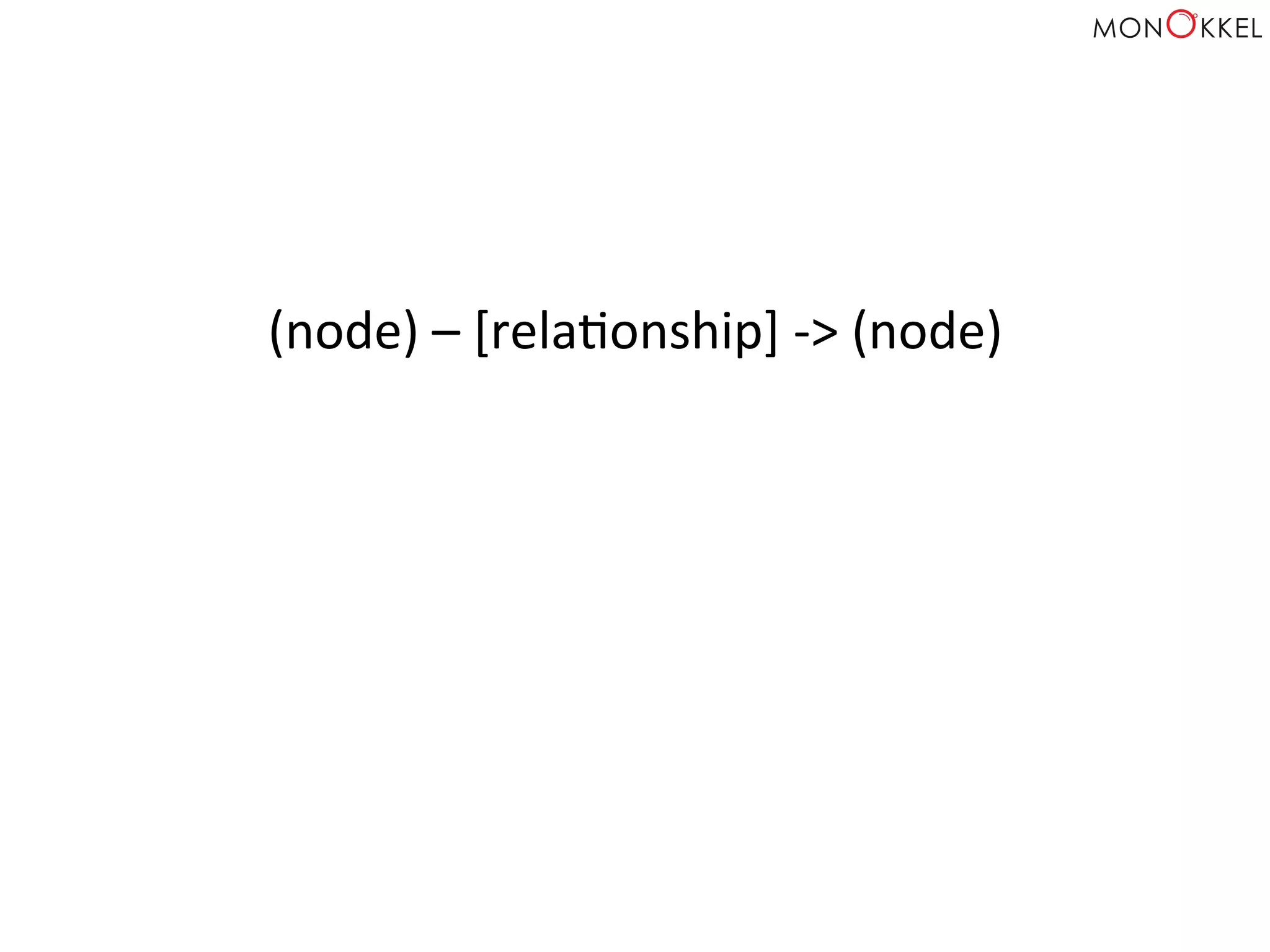 (node)	
  –	
  [relaHonship]	
  -­‐>	
  (node)	
  
 