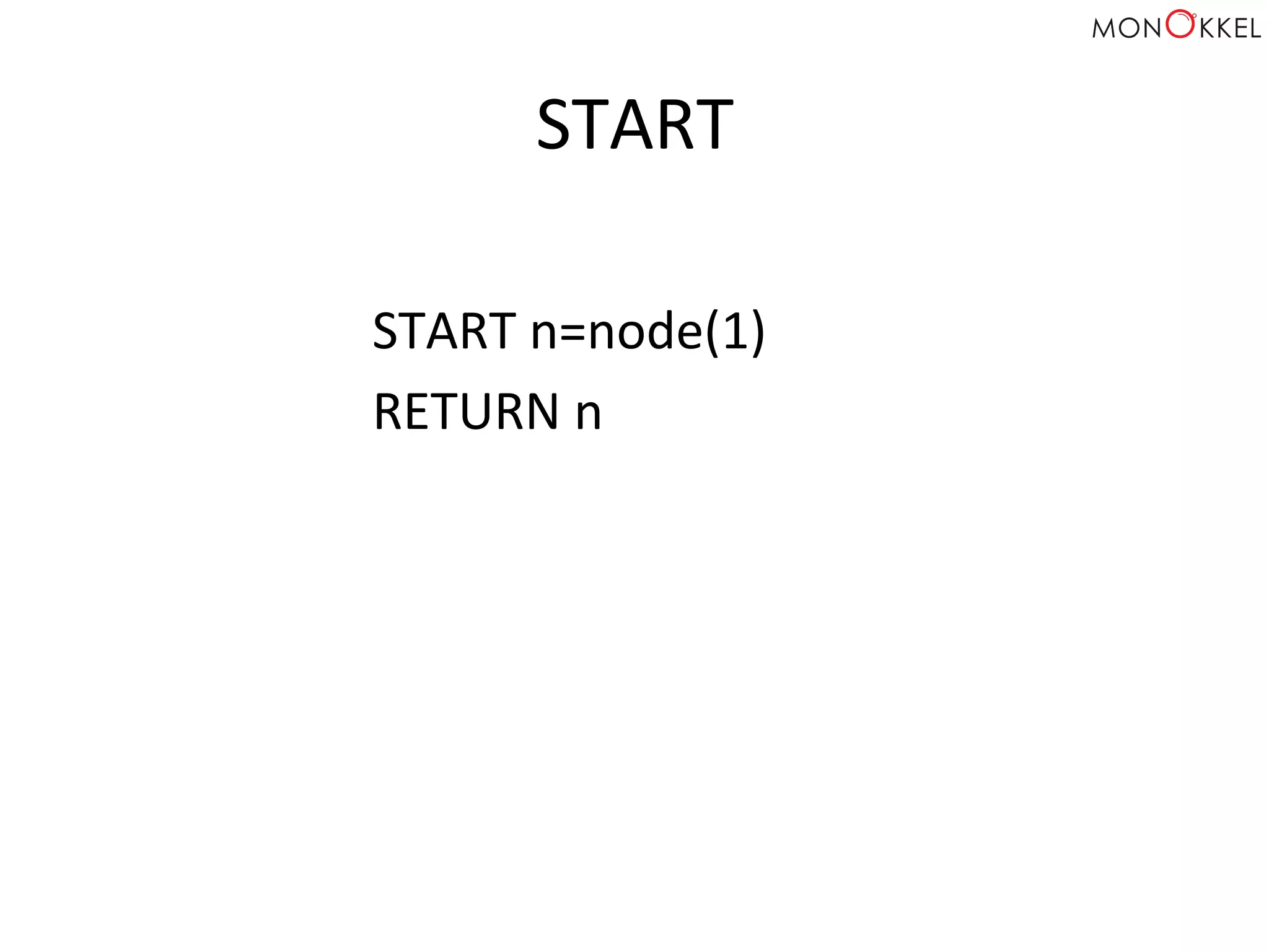 START	
  
START	
  n=node(1)	
  
RETURN	
  n	
  
 