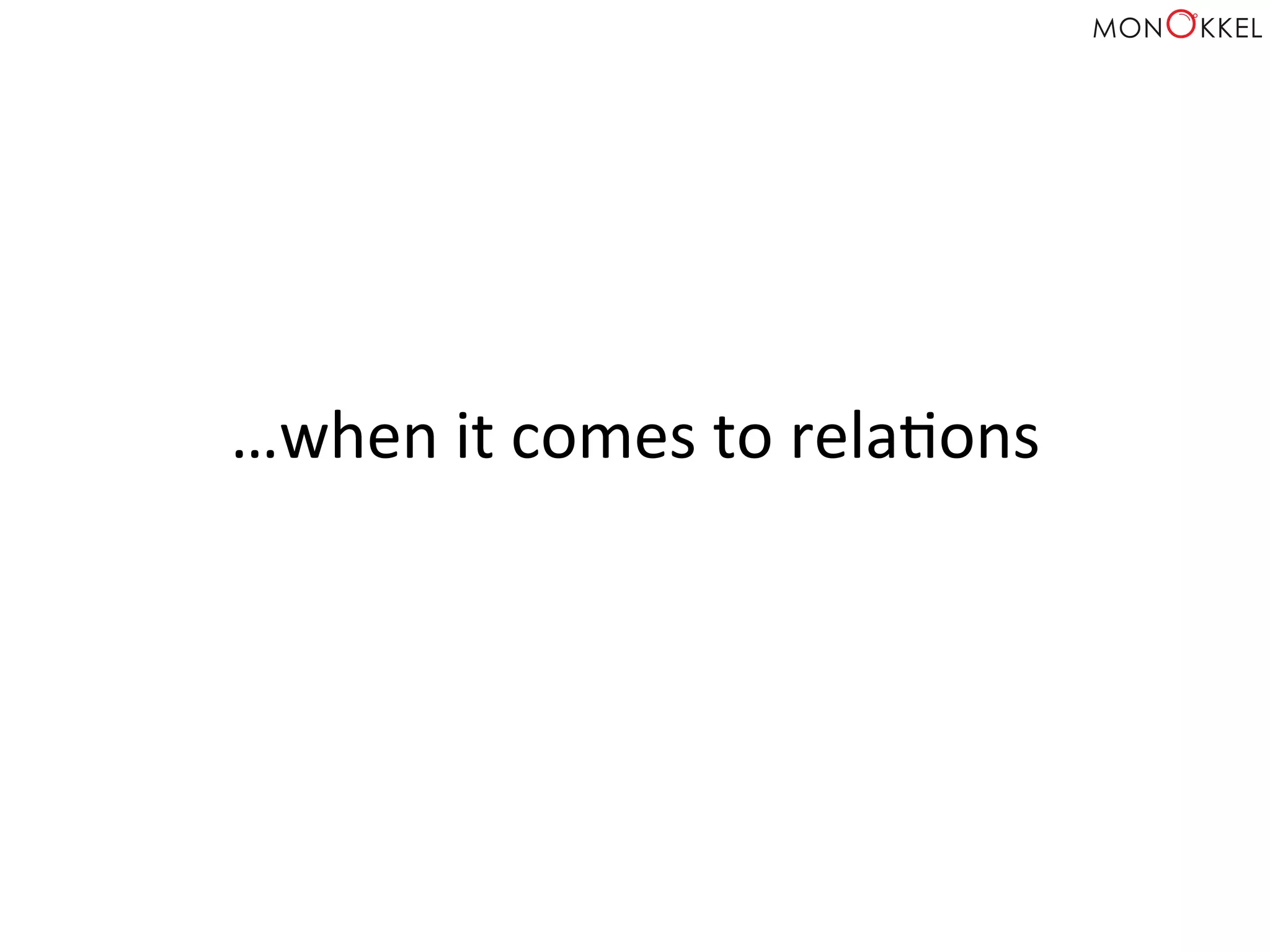 …when	
  it	
  comes	
  to	
  relaHons	
  
 