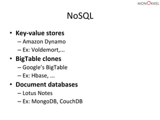 NoSQL	
  
•  Key-­‐value	
  stores	
  
– Amazon	
  Dynamo	
  
– Ex:	
  Voldemort,...	
  
•  BigTable	
  clones	
  
– Google’s	
  BigTable	
  
– Ex:	
  Hbase,	
  ...	
  
•  Document	
  databases	
  
– Lotus	
  Notes	
  
– Ex:	
  MongoDB,	
  CouchDB	
  
 