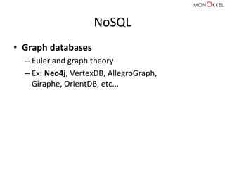 NoSQL	
  
•  Graph	
  databases	
  
– Euler	
  and	
  graph	
  theory	
  
– Ex:	
  Neo4j,	
  VertexDB,	
  AllegroGraph,	
  
Giraphe,	
  OrientDB,	
  etc...	
  
 