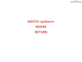 MATCH	
  <papern>	
  	
  
WHERE	
  
RETURN	
  	
  
 