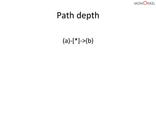 Path	
  depth	
  
(a)-­‐[*]-­‐>(b)	
  
	
  
	
  
 