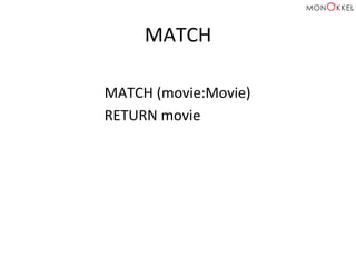 MATCH	
  
MATCH	
  (movie:Movie)	
  
RETURN	
  movie	
  
 