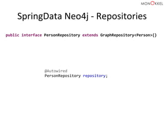 SpringData	
  Neo4j	
  -­‐	
  Repositories	
  
public	
  interface	
  PersonRepository	
  extends	
  GraphRepository<Person>{}	
  
@Autowired	
  
PersonRepository	
  repository;	
  
 
