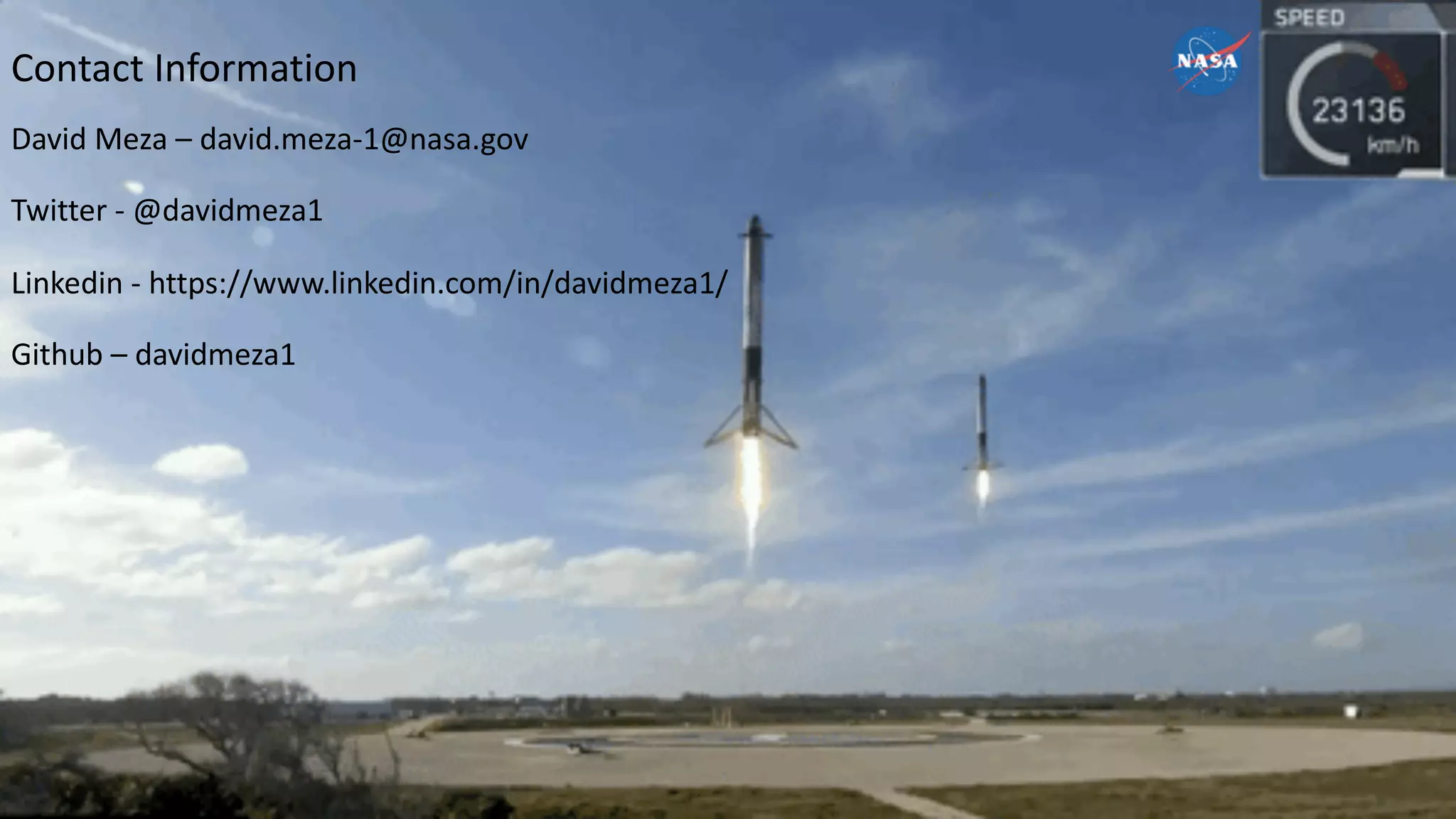 Contact Information
David Meza – david.meza-1@nasa.gov
Twitter - @davidmeza1
Linkedin - https://www.linkedin.com/in/davidmeza1/
Github – davidmeza1
 