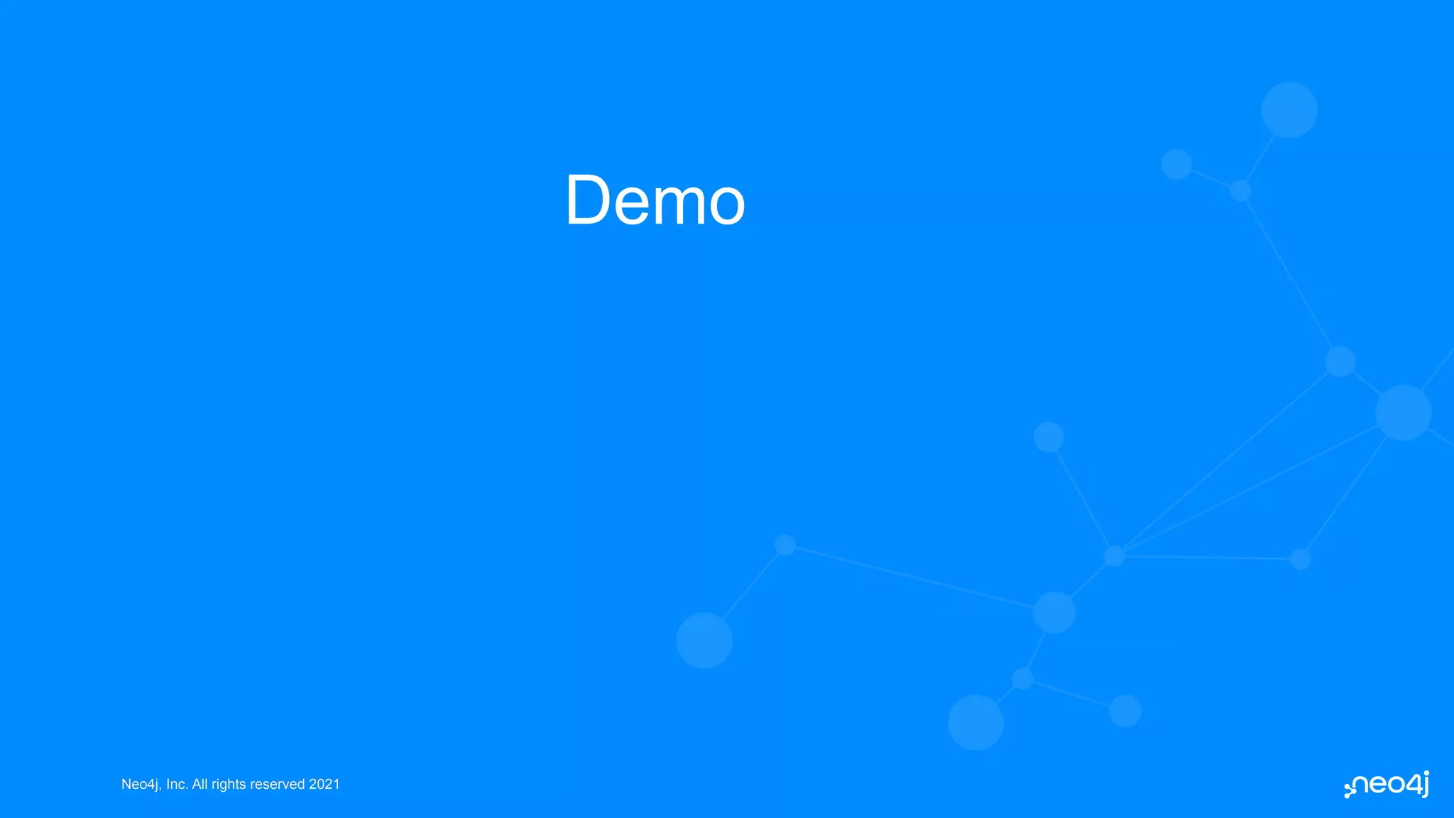 Neo4j, Inc. All rights reserved 2021
Neo4j, Inc. All rights reserved 2021
Demo
 