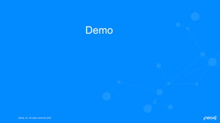 Neo4j, Inc. All rights reserved 2021
Neo4j, Inc. All rights reserved 2021
Demo
 