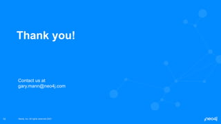 Neo4j, Inc. All rights reserved 2021
Neo4j, Inc. All rights reserved 2021
12
Thank you!
Contact us at
gary.mann@neo4j.com
 