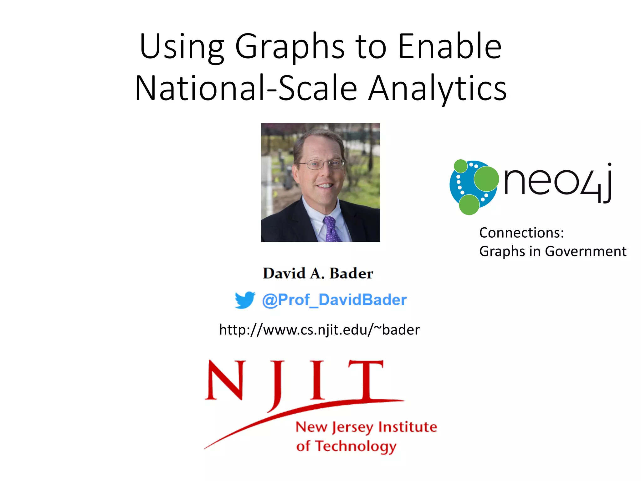 Using Graphs to Enable
National-Scale Analytics
http://www.cs.njit.edu/~bader
Connections:
Graphs in Government
 
