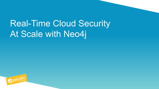Real-Time Cloud Security
At Scale with Neo4j
 