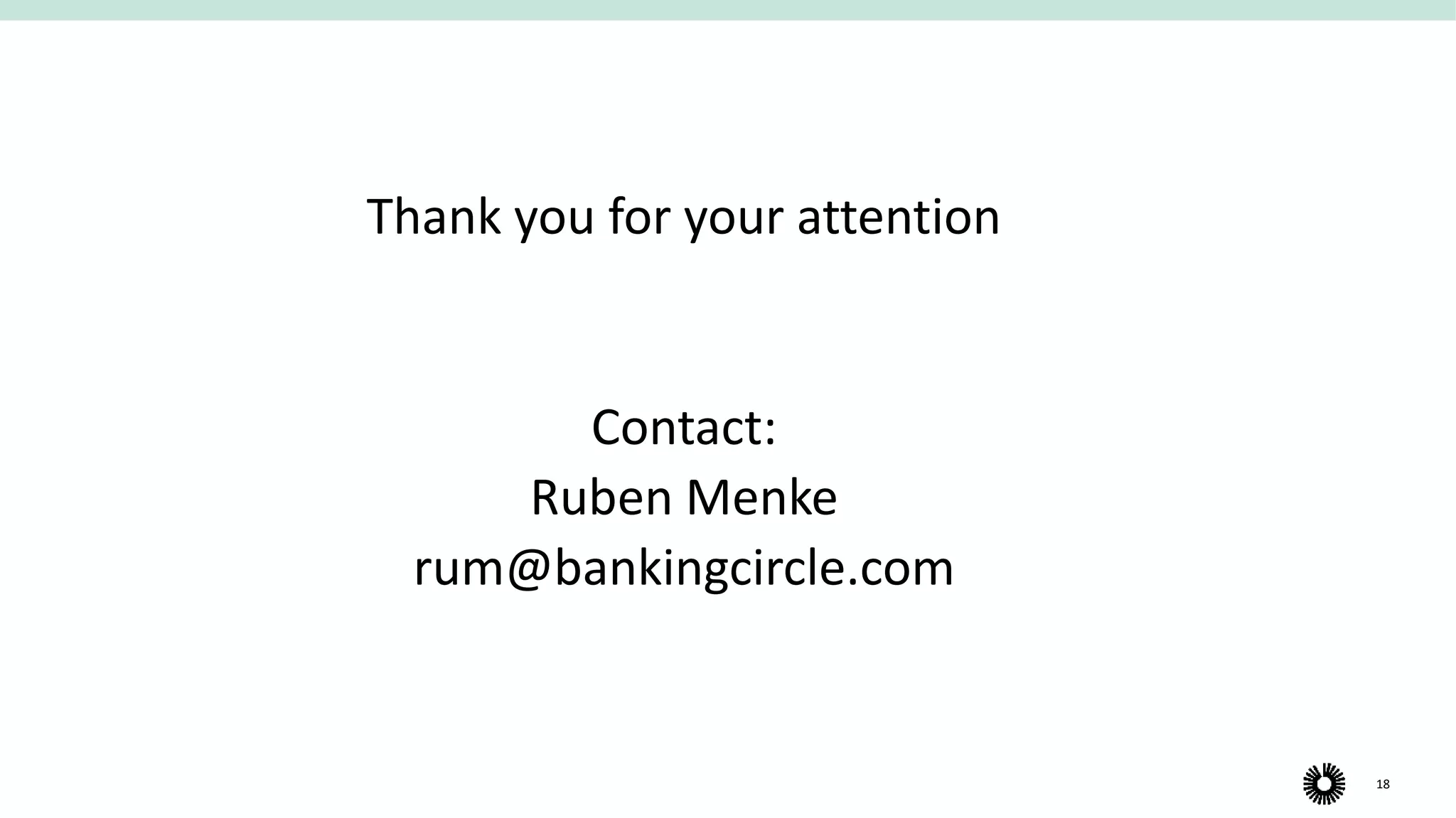 18
Thank you for your attention
Contact:
Ruben Menke
rum@bankingcircle.com
 