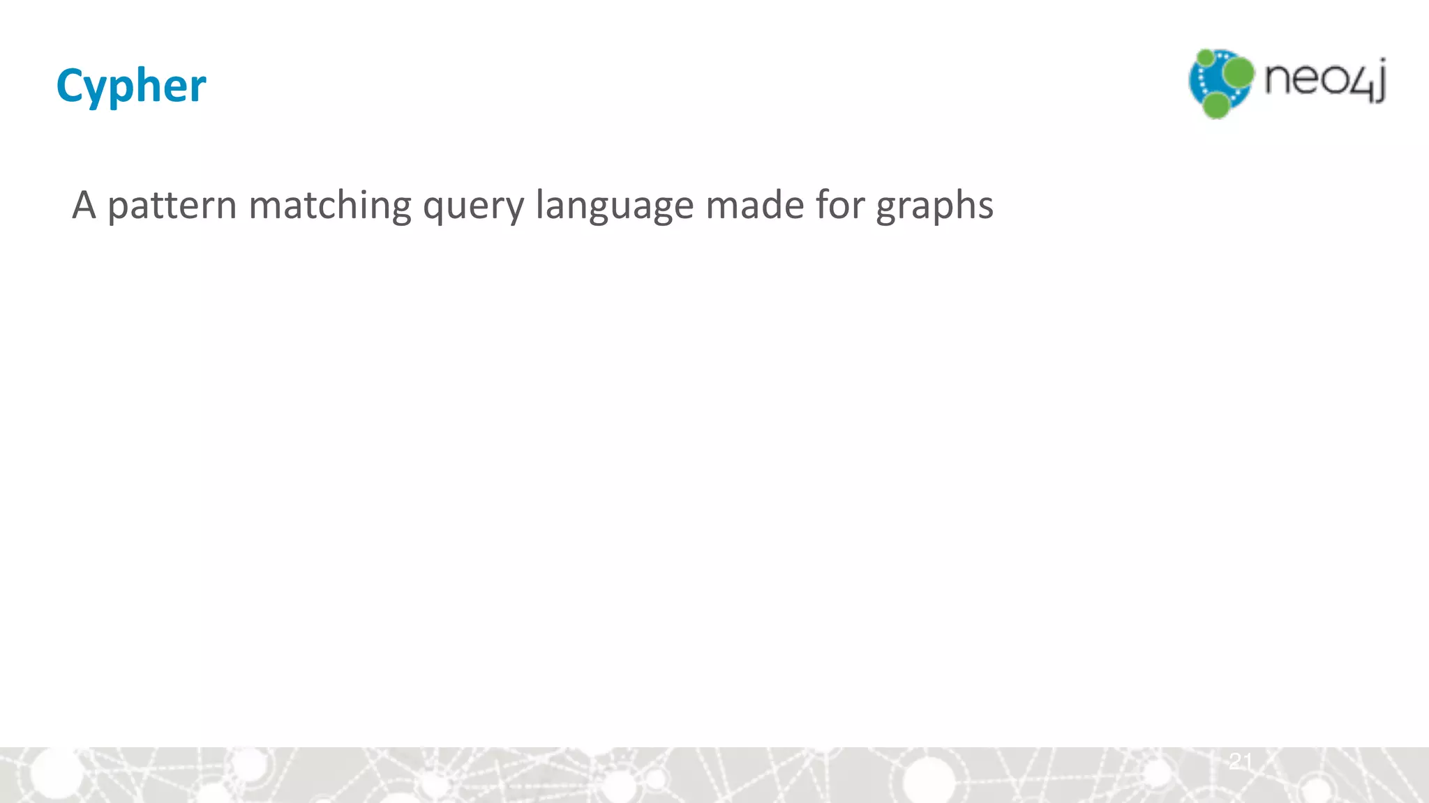 A	pattern	matching	query	language	made	for	graphs
21
Cypher
 
