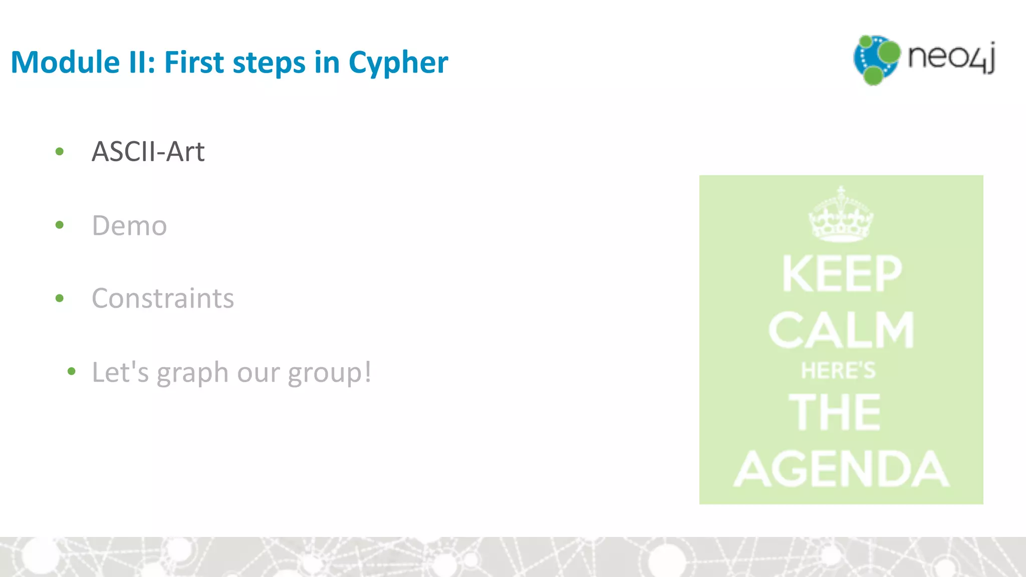 Module	II:	First	steps	in	Cypher
• ASCII-Art	
• Demo	
• Constraints	
• Let's	graph	our	group!
 
