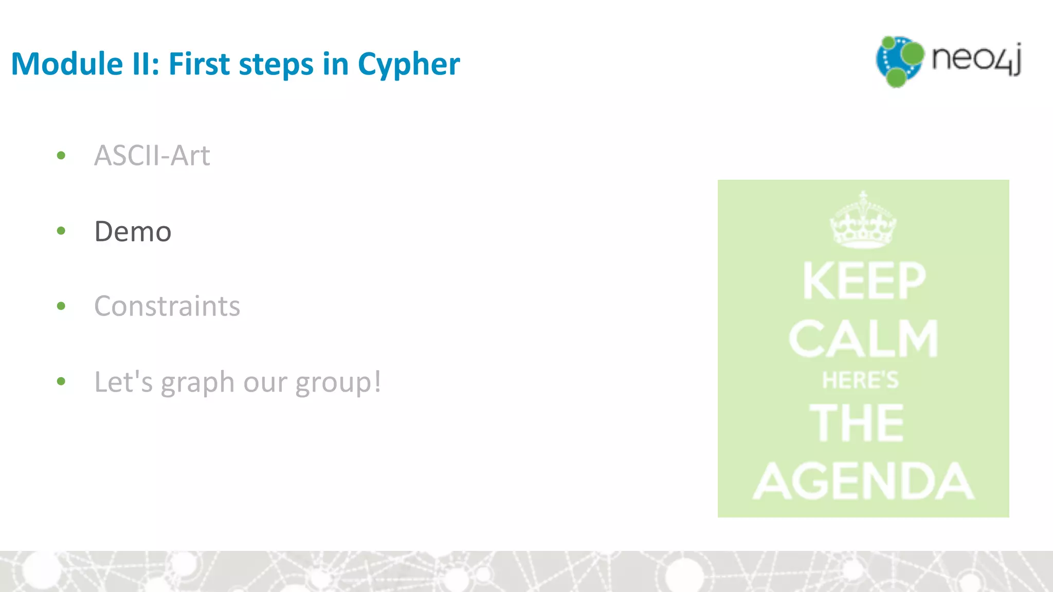 Module	II:	First	steps	in	Cypher
• ASCII-Art	
• Demo	
• Constraints	
• Let's	graph	our	group!
 