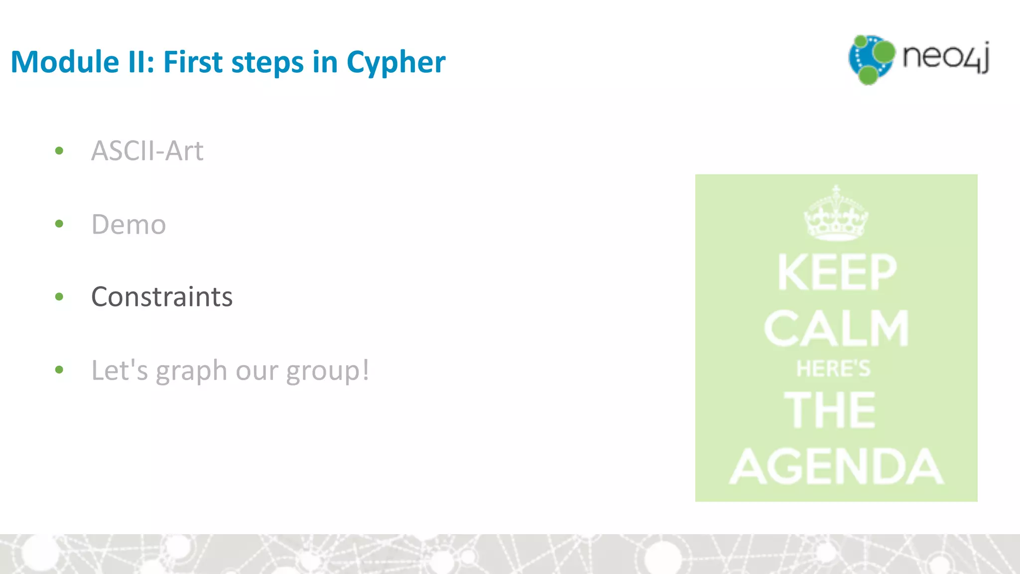 Module	II:	First	steps	in	Cypher
• ASCII-Art	
• Demo	
• Constraints	
• Let's	graph	our	group!
 