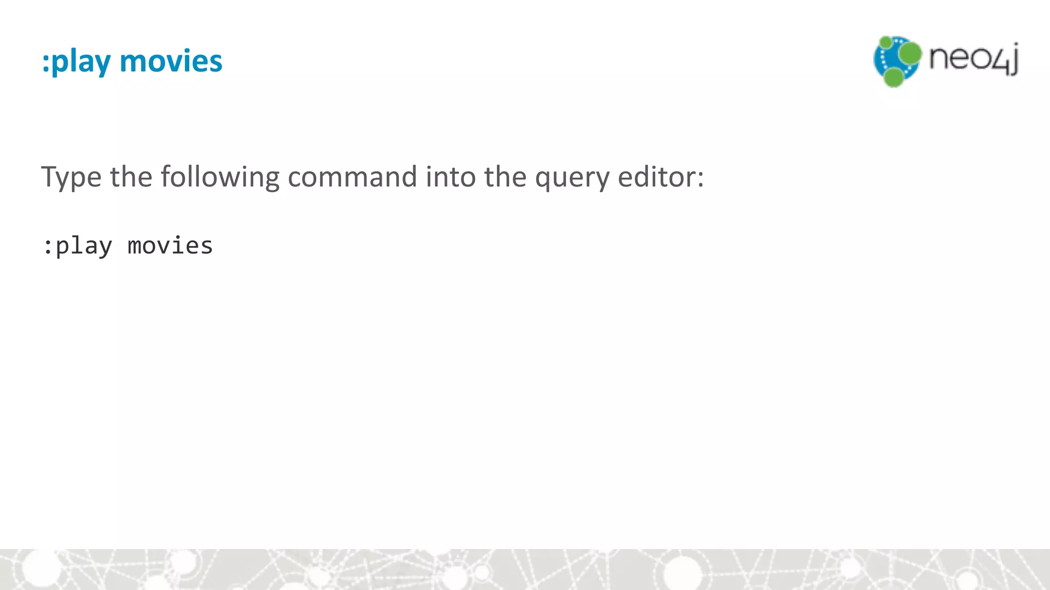 :play	movies
Type	the	following	command	into	the	query	editor: 
 
:play	movies
 