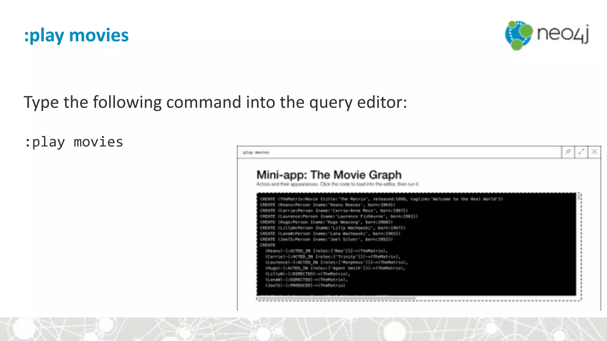 :play	movies
Type	the	following	command	into	the	query	editor: 
 
:play	movies
 