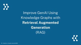 Improve GenAI Using
Knowledge Graphs with
Retrieval Augmented
Generation
(RAG)
Neo4j Inc. All rights reserved 2023
53
 