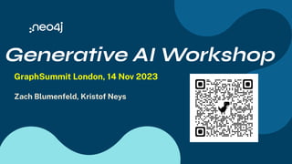 Generative AI Workshop
GraphSummit London, 14 Nov 2023
Zach Blumenfeld, Kristof Neys
 