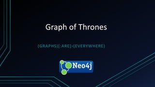 Graph of Thrones
(GRAPHS)[:ARE]›(EVERYWHERE)
 