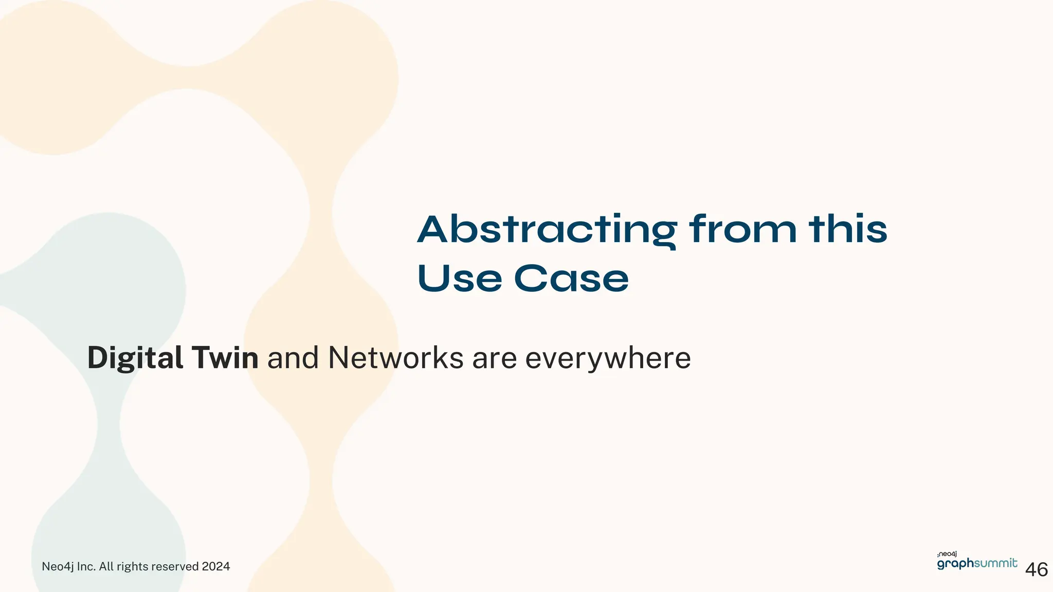 Neo4j Inc. All rights reserved 2024
46
Abstracting from this
Use Case
Digital Twin and Networks are everywhere
 