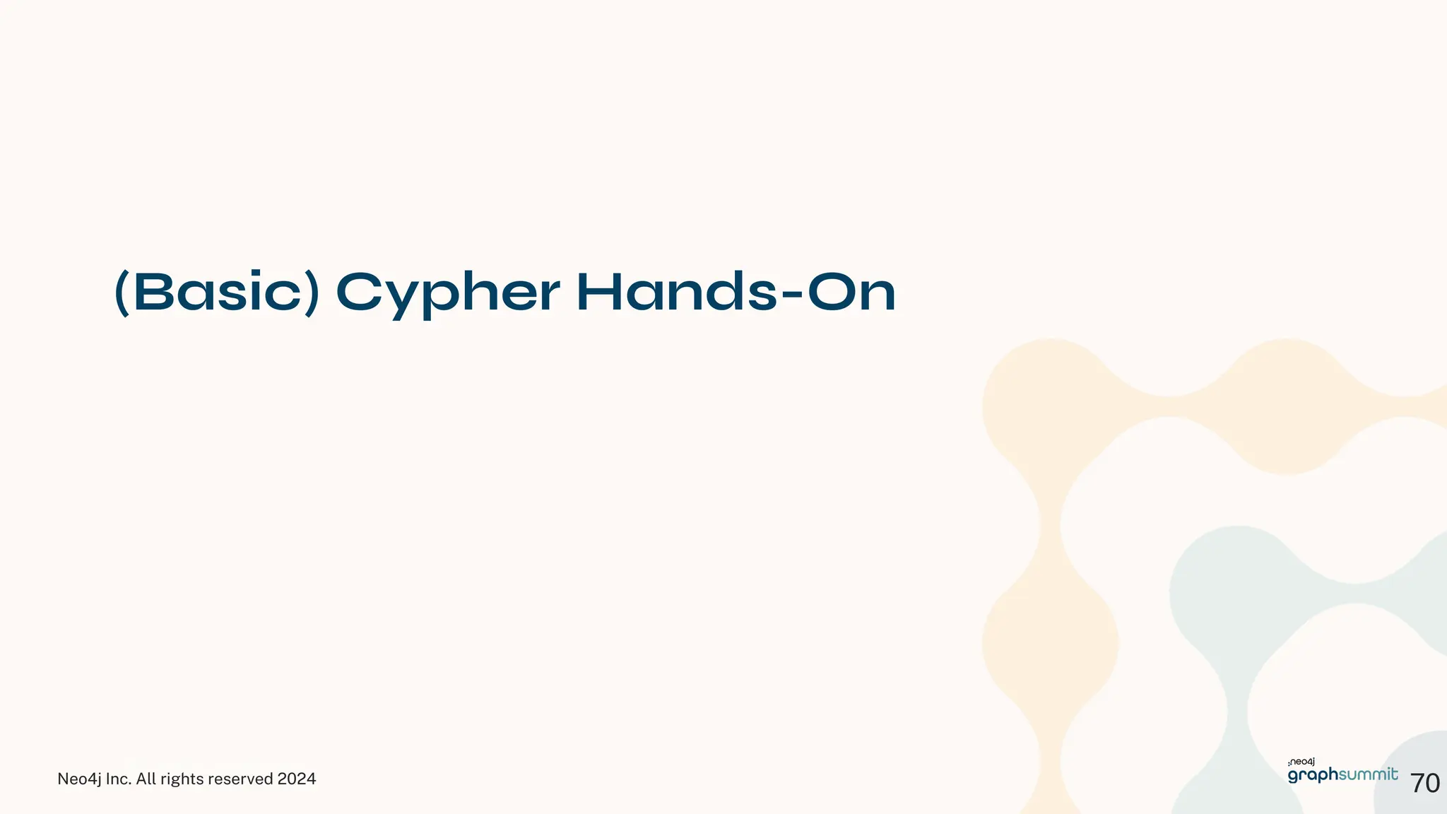 Neo4j Inc. All rights reserved 2024
© 2023 Neo4j, Inc. All rights reserved.
70
(Basic) Cypher Hands-On
 