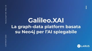 Galileo.XAI
La graph-data platform basata
su Neo4j per l’AI spiegabile
Neo4j
Graph
Talk
Milan
‘23
COPYRIGHT
2023
 