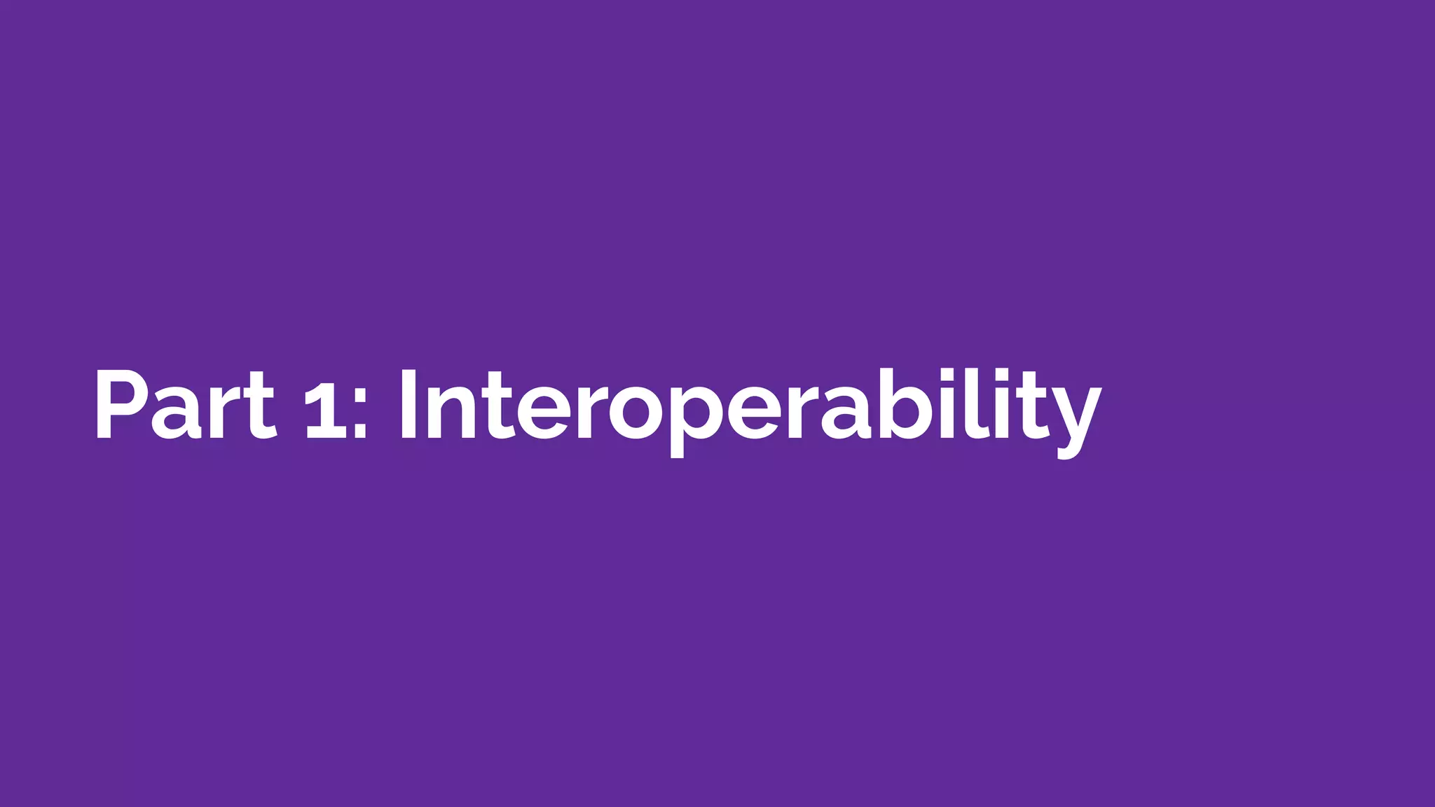Part 1: Interoperability
 