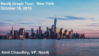 Neo4j Graph Tour, New York
October 16, 2019
Amit Chaudhry, VP, Neo4j
 