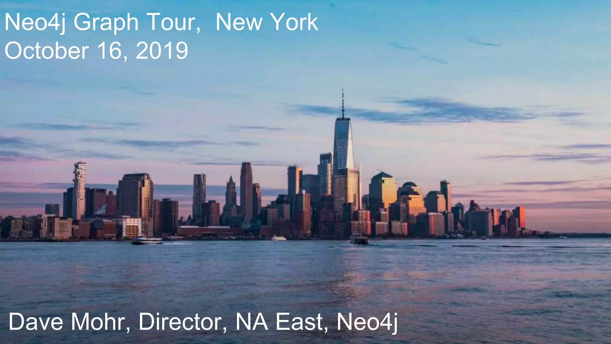Neo4j Graph Tour, New York
October 16, 2019
Dave Mohr, Director, NA East, Neo4j
