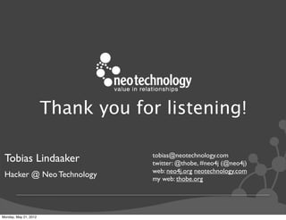 Thank you for listening!

                                    tobias@neotechnology.com
 Tobias Lindaaker                  ...