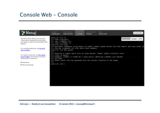 Console Web – Console




JUG Lyon : – Neo4j et son écosystème   15 Janvier 2013 – sroussy@hinnoya.fr
 
