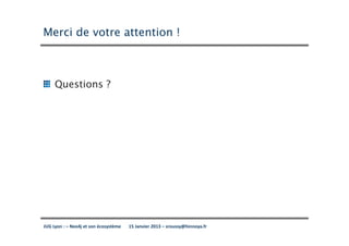 Merci de votre attention !



     Questions ?




JUG Lyon : – Neo4j et son écosystème   15 Janvier 2013 – sroussy@hinnoya.fr
 