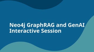 Neo4j GraphRAG and GenAI
Interactive Session
 