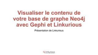 Visualiser le contenu de
votre base de graphe Neo4j
 avec Gephi et Linkurious
       Présentation de Linkurious
 