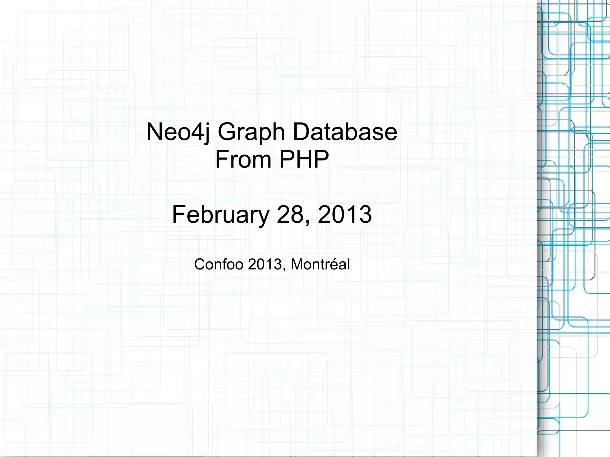 Neo4j Graph Database
      From PHP

  February 28, 2013
   Confoo 2013, Montréal
 