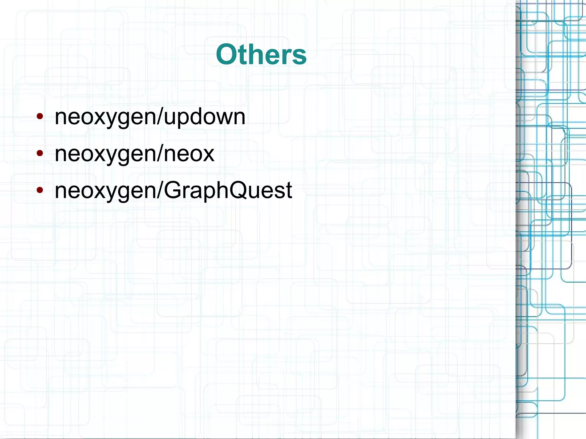 Others
●   neoxygen/updown
●   neoxygen/neox
●   neoxygen/GraphQuest
 