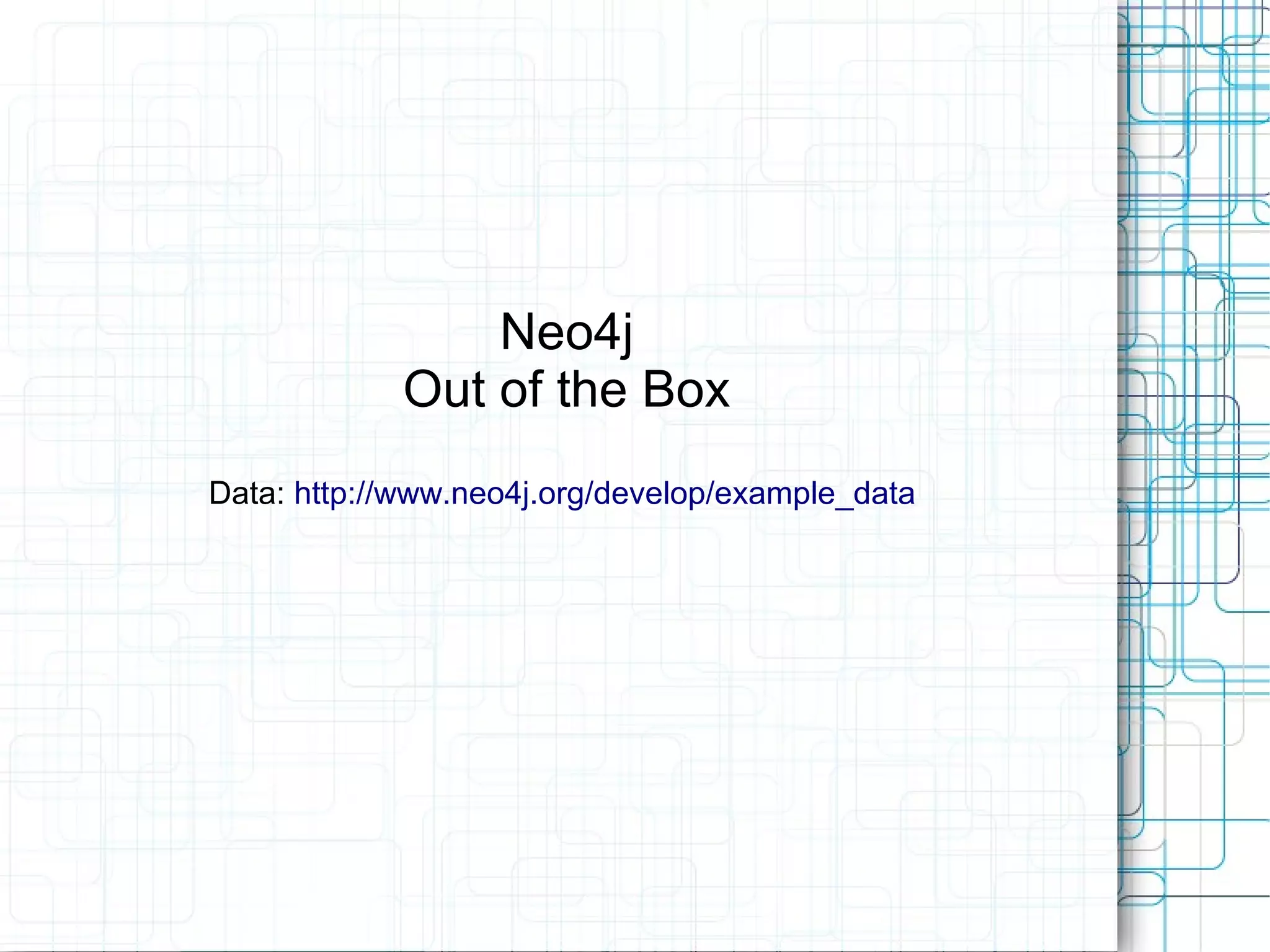 Neo4j
            Out of the Box
Data: http://www.neo4j.org/develop/example_data
 