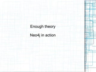 Enough theory

Neo4j in action
 