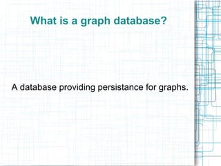 What is a graph database?




A database providing persistance for graphs.
 