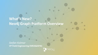 What’s	New?	
Neo4j	Graph	Platform	Overview	
	
	
	
	
Stefan	Kolmar	
VP	Field	Engineering	EMEA&APAC	
 