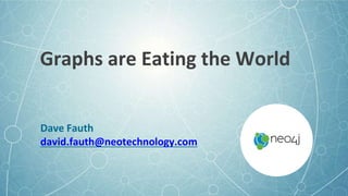 Graphs are Eating the World
Dave Fauth
david.fauth@neotechnology.com
 