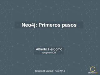 Neo4j: Primeros pasos

Alberto Perdomo
GrapheneDB

GraphDB Madrid @albertoperdomo
alberto@graphenedb.com | - Feb 2014

 