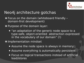 Neo4j architecture gotchas
 Focus on the domain (whiteboard friendly –
 domain-first development)
 Purpose of the domain l...