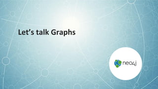 Let’s talk Graphs
 